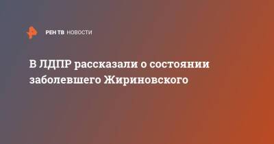 В ЛДПР рассказали о состоянии заболевшего Жириновского