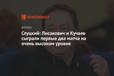 Слуцкий: Лисакович и Кучаев сыграли первые два матча на очень высоком уровне