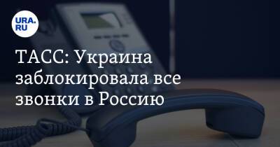 ТАСС: Украина заблокировала все звонки в Россию