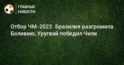 Отбор ЧМ-2022. Бразилия разгромила Боливию, Уругвай победил Чили