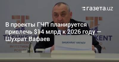 В проекты ГЧП планируется привлечь $14 млрд к 2026 году — Шухрат Вафаев