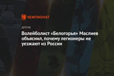 Волейболист «Белогорья» Маслиев объяснил, почему легионеры не уезжают из России