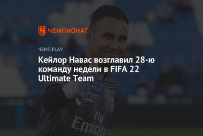 Кейлор Навас возглавил 28-ю команду недели в FIFA 22 Ultimate Team