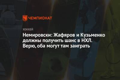 Немировски: Жафяров и Кузьменко должны получить шанс в НХЛ. Верю, оба могут там заиграть