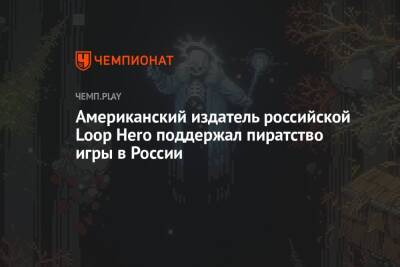 Нил Дракманн - Американский издатель российской Loop Hero поддержал пиратство игры в России - championat.com - Россия