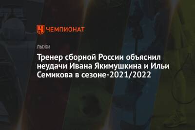 Тренер сборной России объяснил неудачи Ивана Якимушкина и Ильи Семикова в сезоне-2021/2022