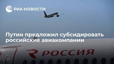 Путин предложил выделить субсидии российским авиакомпаниям на сто миллиардов рублей