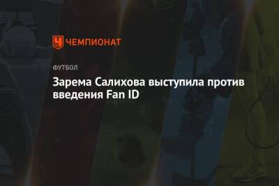 Зарема Салихова выступила против введения Fan ID