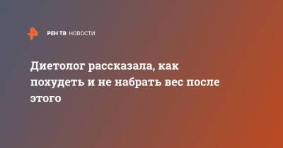 Диетолог рассказала, как похудеть и не набрать вес после этого - ren.tv - США