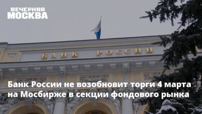 Банк России не возобновит торги 4 марта на Мосбирже в секции фондового рынка