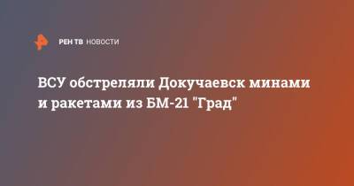 ВСУ обстреляли Докучаевск минами и ракетами из БМ-21 "Град"
