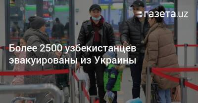 Более 2500 узбекистанцев эвакуированы из Украины - gazeta.uz - Украина - Узбекистан - Польша - Катовице
