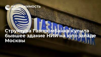 "Ведомости": структура Газпромбанка купила бывшее здание НИИ на юго-западе Москвы