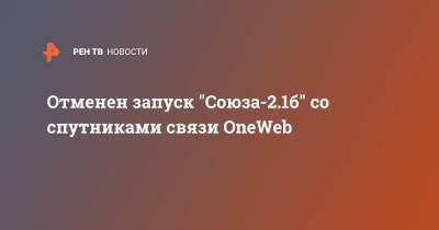 Отменен запуск "Союза-2.1б" со спутниками связи OneWeb