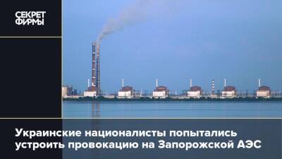 Украинские националисты попытались устроить провокацию на Запорожской АЭС