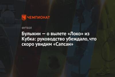 Булыкин — о вылете «Локо» из Кубка: руководство убеждало, что скоро увидим «Сапсан»