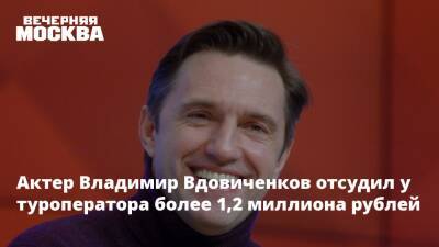 Актер Владимир Вдовиченков отсудил у туроператора более 1,2 миллиона рублей