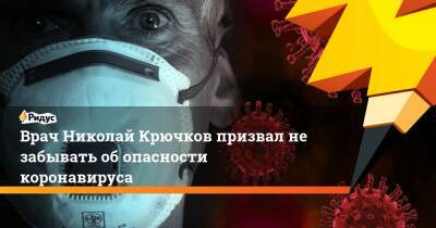 Врач Николай Крючков призвал не забывать об опасности коронавируса