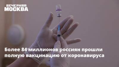 Более 84 миллионов россиян прошли полную вакцинацию от коронавируса