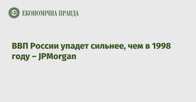 ВВП России упадет сильнее, чем в 1998 году – JPMorgan