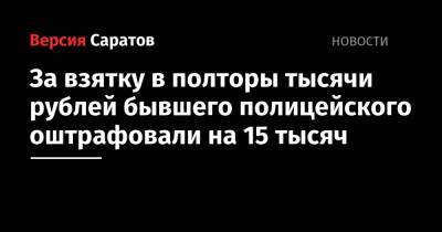 За взятку в полторы тысячи рублей бывшего полицейского оштрафовали на 15 тысяч