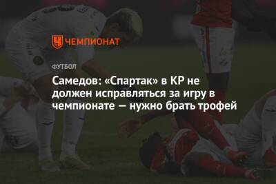 Самедов: «Спартак» в КР не должен исправляться за игру в чемпионате — нужно брать трофей