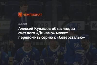 Алексей Кудашов объяснил, за счёт чего «Динамо» может переломить серию с «Северсталью»