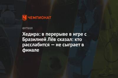 Хедира: в перерыве в игре с Бразилией Лёв сказал: кто расслабится — не сыграет в финале