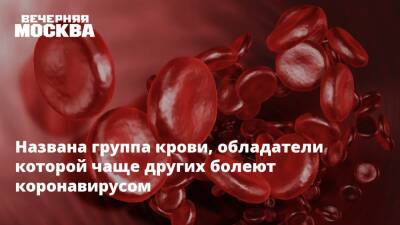 Названа группа крови, обладатели которой чаще других болеют коронавирусом