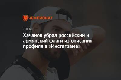 Хачанов убрал российский и армянский флаги из описания профиля в «Инстаграме»