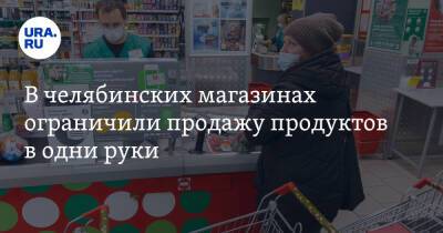 В челябинских магазинах ограничили продажу продуктов в одни руки. Фото