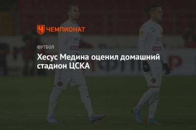 Хесус Медина оценил домашний стадион ЦСКА