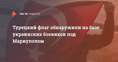 Турецкий флаг обнаружили на базе украинских боевиков под Мариуполем
