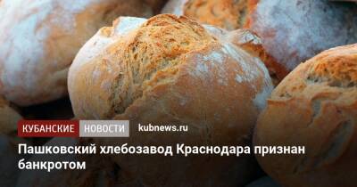 Пашковский хлебозавод Краснодара признан банкротом