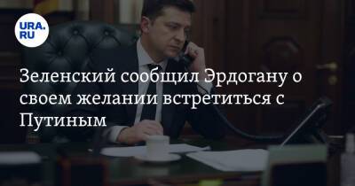 Зеленский сообщил Эрдогану о своем желании встретиться с Путиным