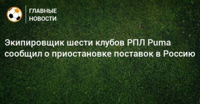 Экипировщик шести клубов РПЛ Puma сообщил о приостановке поставок в Россию