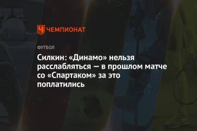 Силкин: «Динамо» нельзя расслабляться — в прошлом матче со «Спартаком» за это поплатились