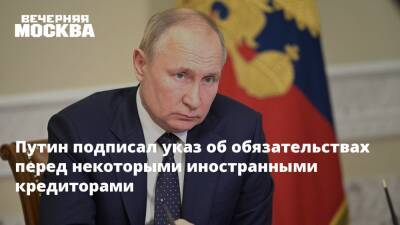 Путин подписал указ об обязательствах перед некоторыми иностранными кредиторами