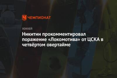 Никитин прокомментировал поражение «Локомотива» от ЦСКА в четвёртом овертайме