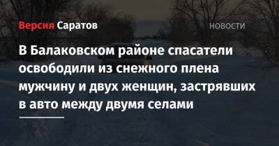В Балаковском районе спасатели освободили из снежного плена мужчину и двух женщин, застрявших в авто между двумя селами