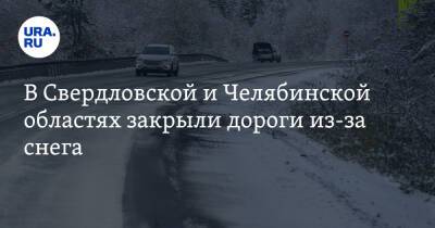 В Свердловской и Челябинской областях закрыли дороги из-за снега
