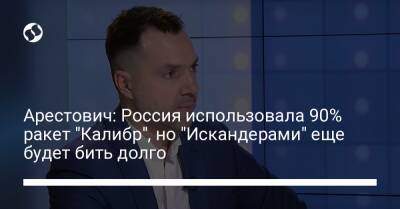 Арестович: Россия использовала 90% ракет "Калибр", но "Искандерами" еще будет бить долго
