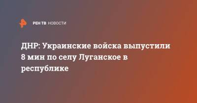 ДНР: Украинские войска выпустили 8 мин по селу Луганское в республике