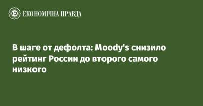 В шаге от дефолта: Moody's снизило рейтинг России до второго самого низкого