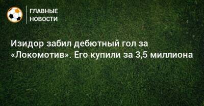 Изидор забил дебютный гол за «Локомотив». Его купили за 3,5 миллиона