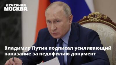 Владимир Путин подписал усиливающий наказание за педофилию документ