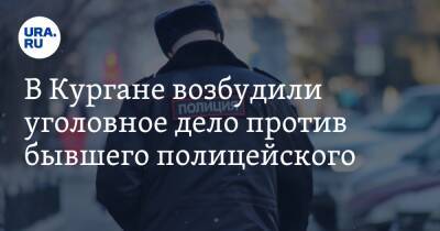 В Кургане возбудили уголовное дело против бывшего полицейского