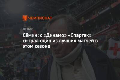 Сёмин: с «Динамо» «Спартак» сыграл один из лучших матчей в этом сезоне
