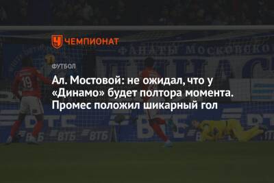 Ал. Мостовой: не ожидал, что у «Динамо» будет полтора момента. Промес положил шикарный гол