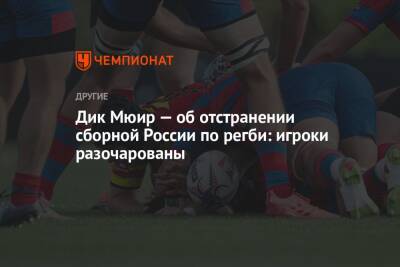 Дик Мюир — об отстранении сборной России по регби: игроки разочарованы